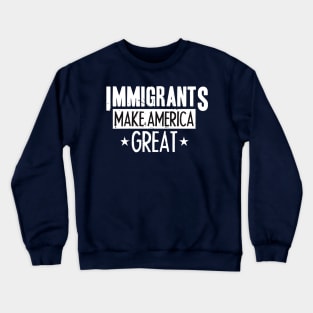 Immigrants Make America Great Crewneck Sweatshirt